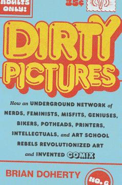 DIRTY PICTURES HOW REBELS INVENTED COMIX