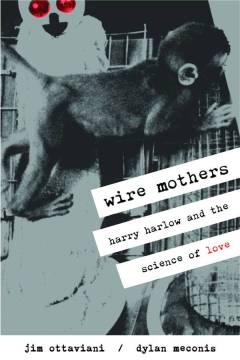 WIRE MOTHERS HARRY HARLOW & THE SCIENCE OF LOVE GN