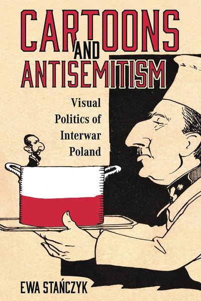 CARTOONS & ANTISEMITISM VISUAL POLITICS INTERWAR POLAND TP